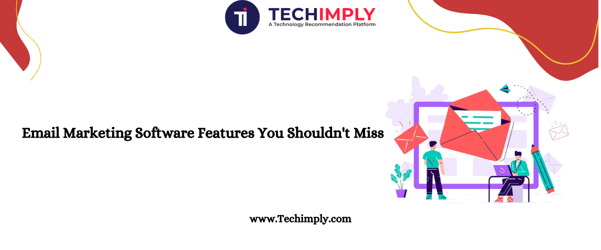 Email Marketing Software Features You Shouldn't Miss